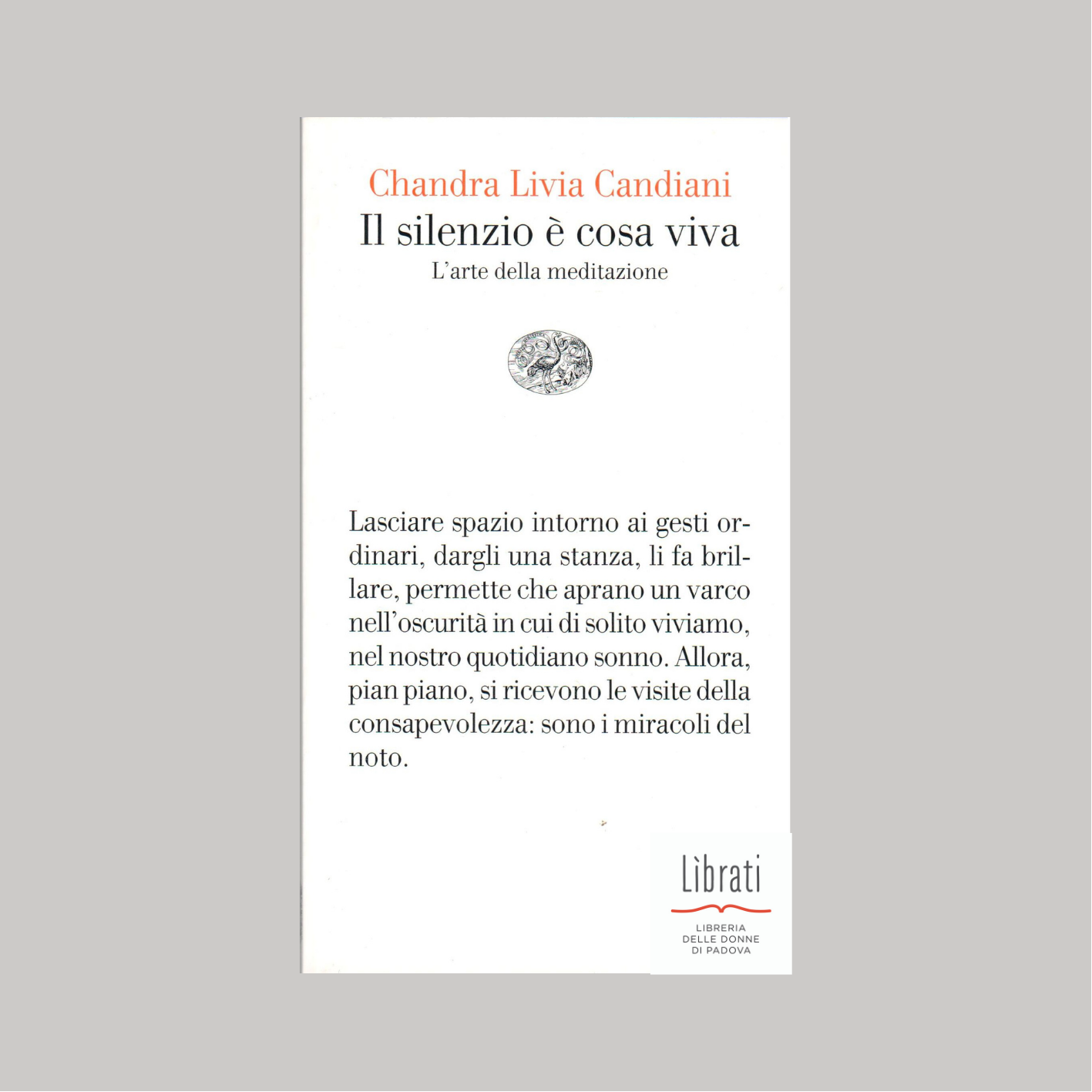 Il silenzio è cosa viva. L'arte della meditazione – Chandra Livia Candiani  – Ed. Einaudi – Pag. 132 – Associazione Anapaca Torino